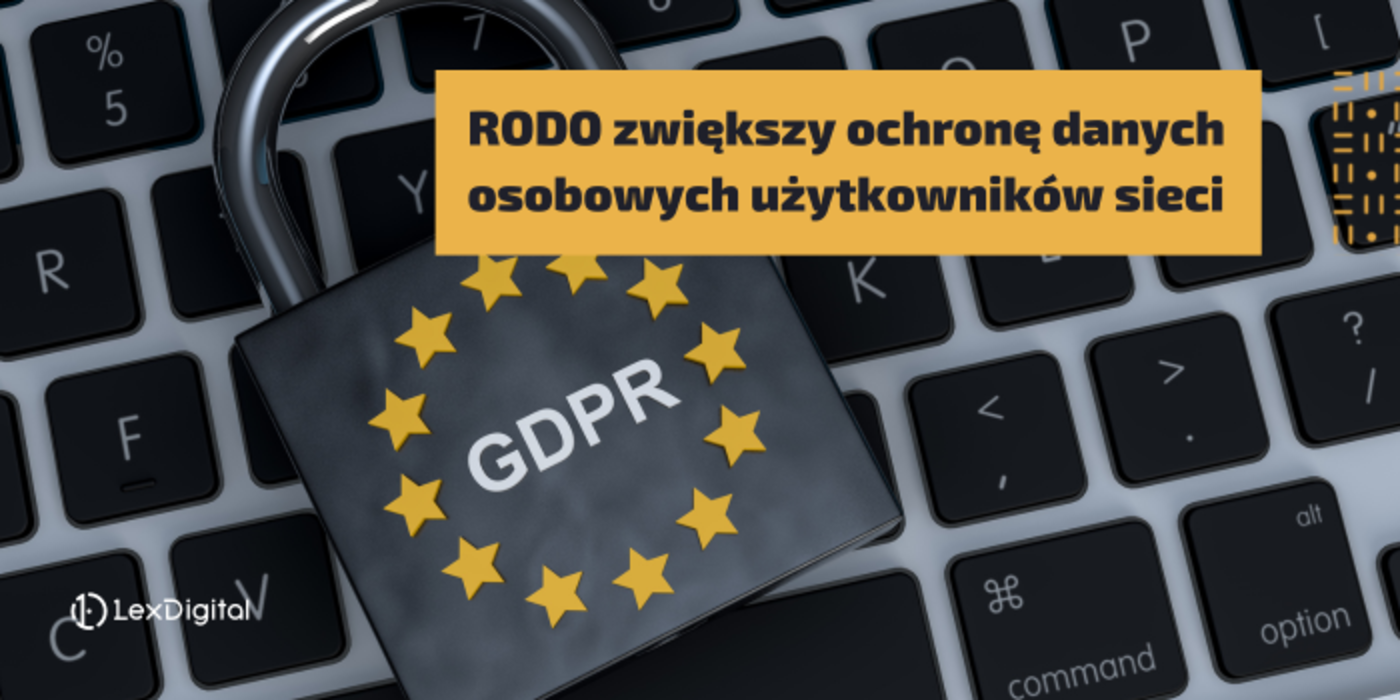 RODO zwiększy ochronę danych osobowych użytkownik&oacute;w sieci