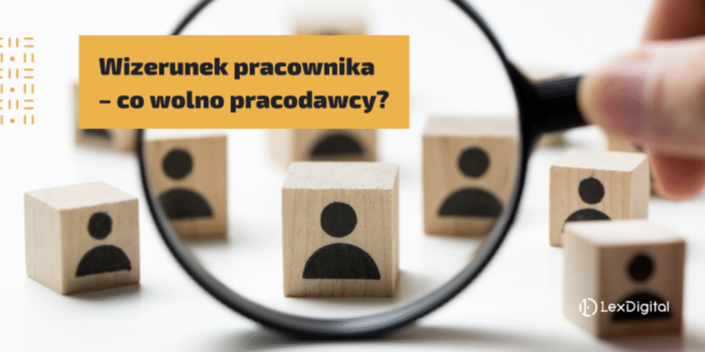 Wizerunek pracownika – co wolno pracodawcy?
