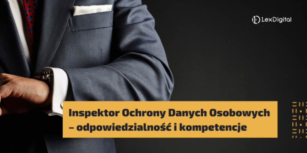 Inspektor Ochrony Danych Osobowych – odpowiedzialność i kompetencje
