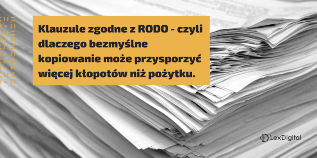 Klauzule zgodne z RODO - czyli dlaczego bezmyślne kopiowanie może przysporzyć więcej kłopotów niż pożytku.