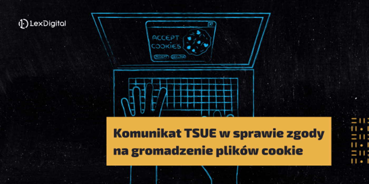 Komunikat TSUE w&nbsp;sprawie zgody na&nbsp;gromadzenie plik&oacute;w cookie