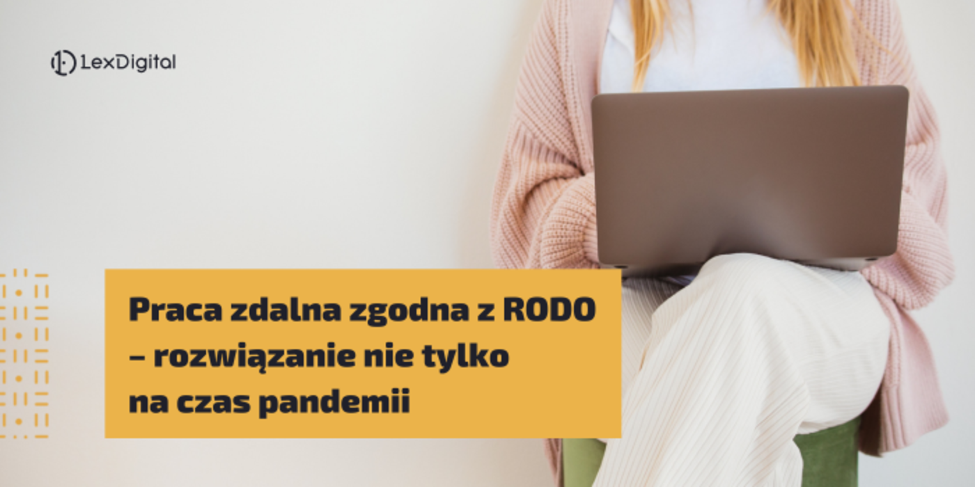 Praca zdalna zgodna z&nbsp;RODO &ndash; rozwiązanie nie&nbsp;tylko&nbsp;na&nbsp;czas pandemii