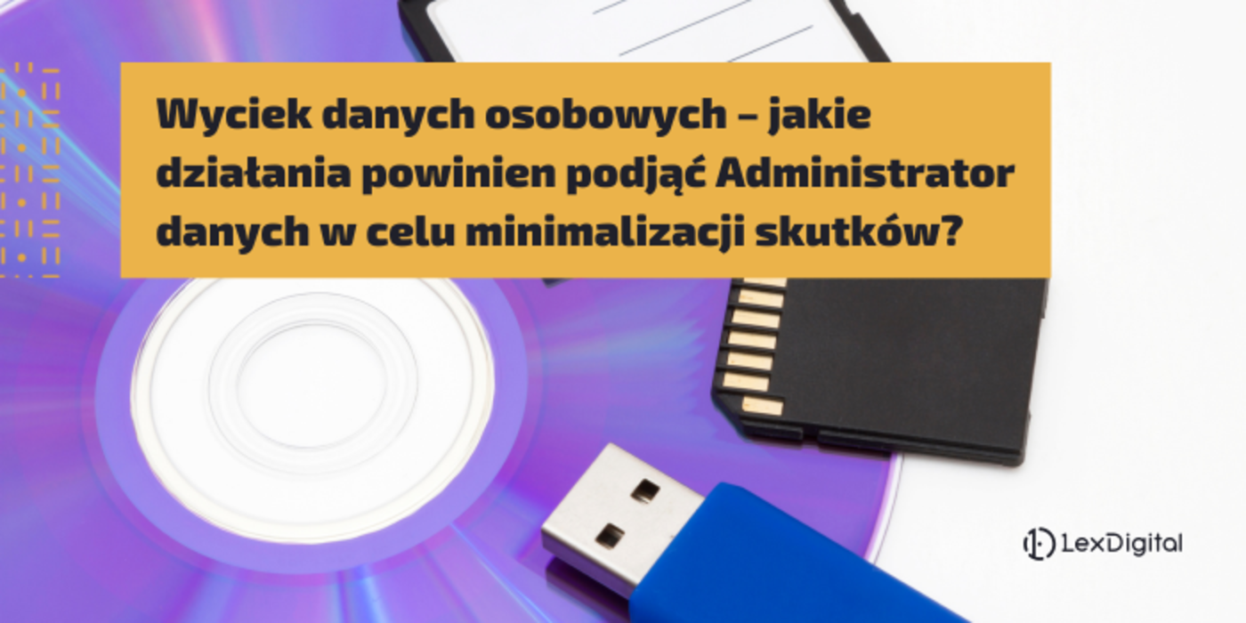 Wyciek danych osobowych &ndash; jakie działania powinien podjąć Administrator danych w&nbsp;celu minimalizacji skutk&oacute;w wycieku danych