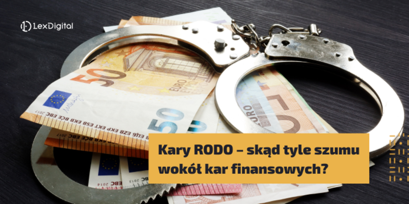 ​Kary RODO &ndash; skąd tyle szumu wok&oacute;ł kar finansowych?