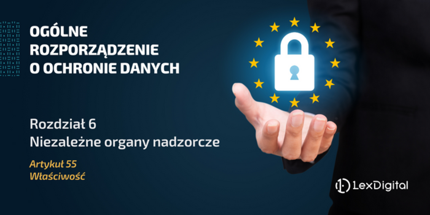 RODO &ndash; Rozdział VI &ndash; Artykuł 55