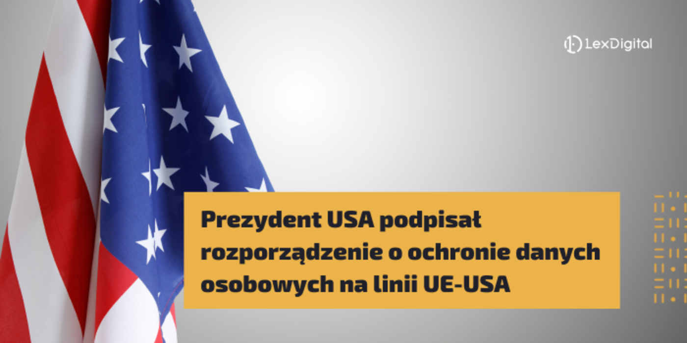 Prezydent USA podpisał rozporządzenie wykonawcze wdrażające ramy ochrony danych osobowych na&nbsp;linii UE-USA