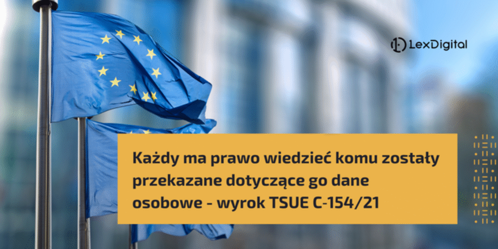 Każdy ma prawo wiedzieć komu zostały przekazane dotyczące go dane osobowe - wyrok Trybunału Sprawiedliwości Unii Europejskiej C‑154/21